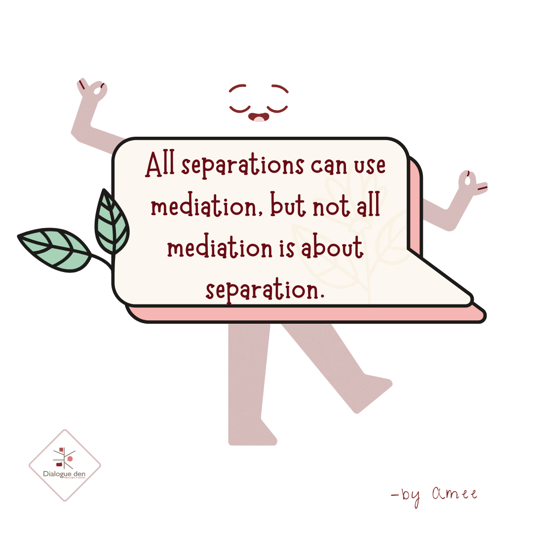 All separations can use mediation, but not all mediation is about separation.